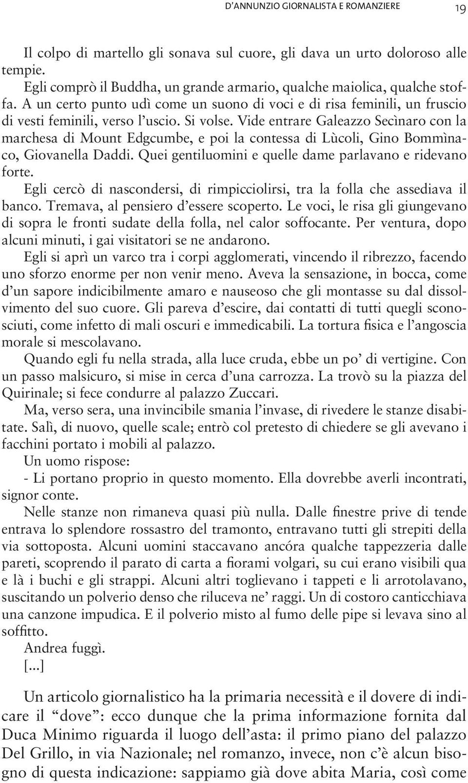 Vide entrare Galeazzo Secìnaro con la marchesa di Mount Edgcumbe, e poi la contessa di Lùcoli, Gino Bommìnaco, Giovanella Daddi. Quei gentiluomini e quelle dame parlavano e ridevano forte.