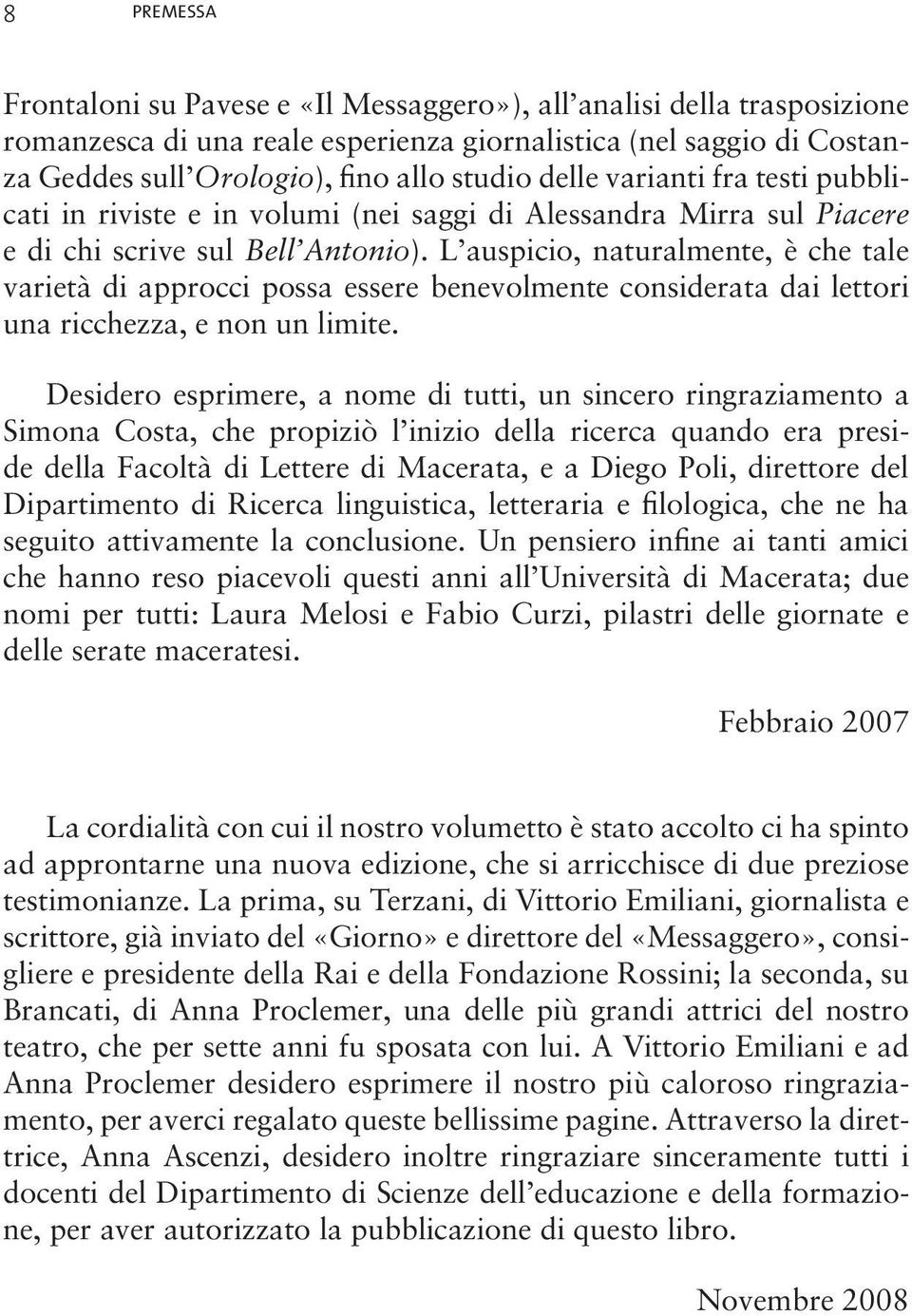 L auspicio, naturalmente, è che tale varietà di approcci possa essere benevolmente considerata dai lettori una ricchezza, e non un limite.