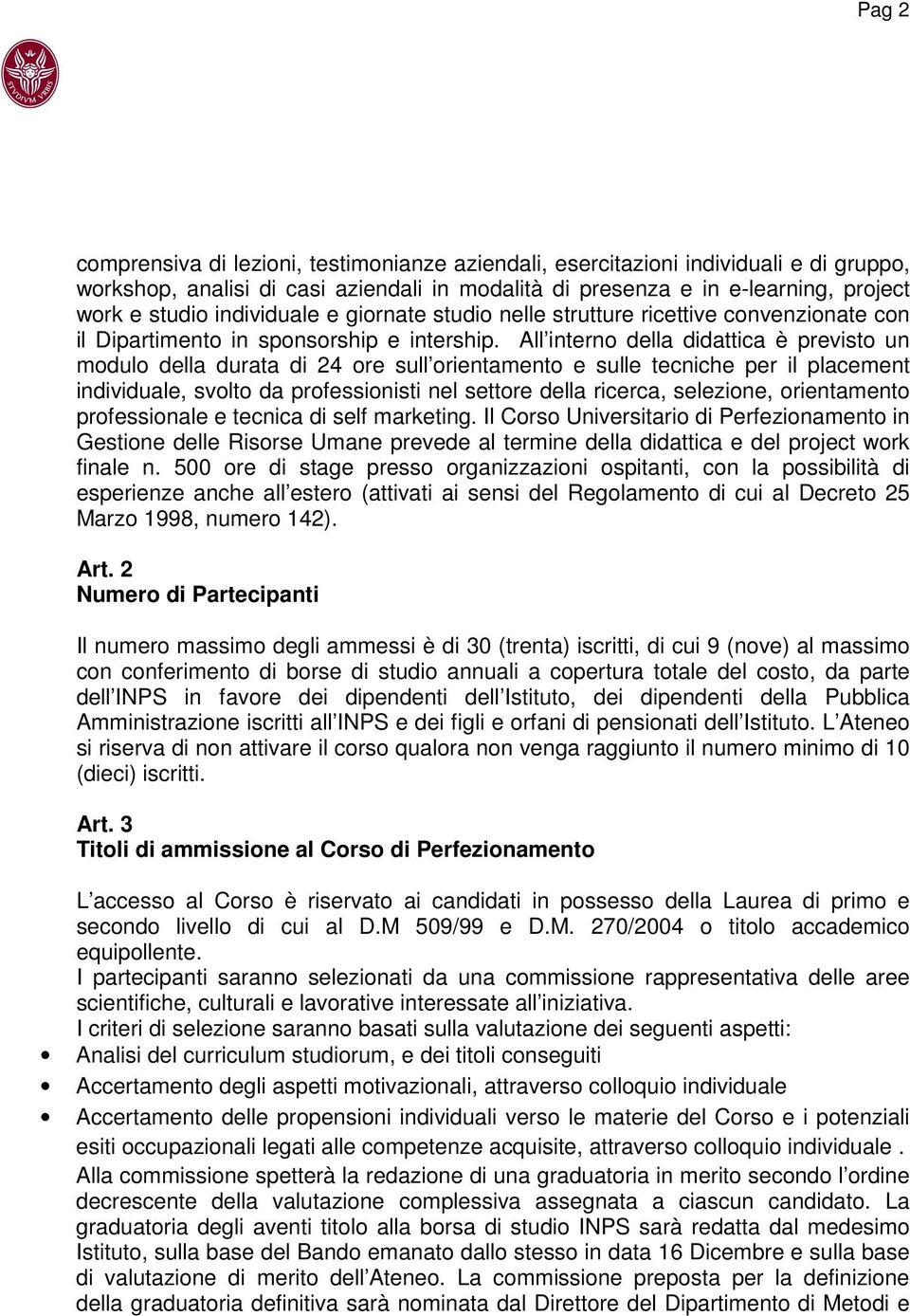 All interno della didattica è previsto un modulo della durata di 24 ore sull orientamento e sulle tecniche per il placement individuale, svolto da professionisti nel settore della ricerca, selezione,