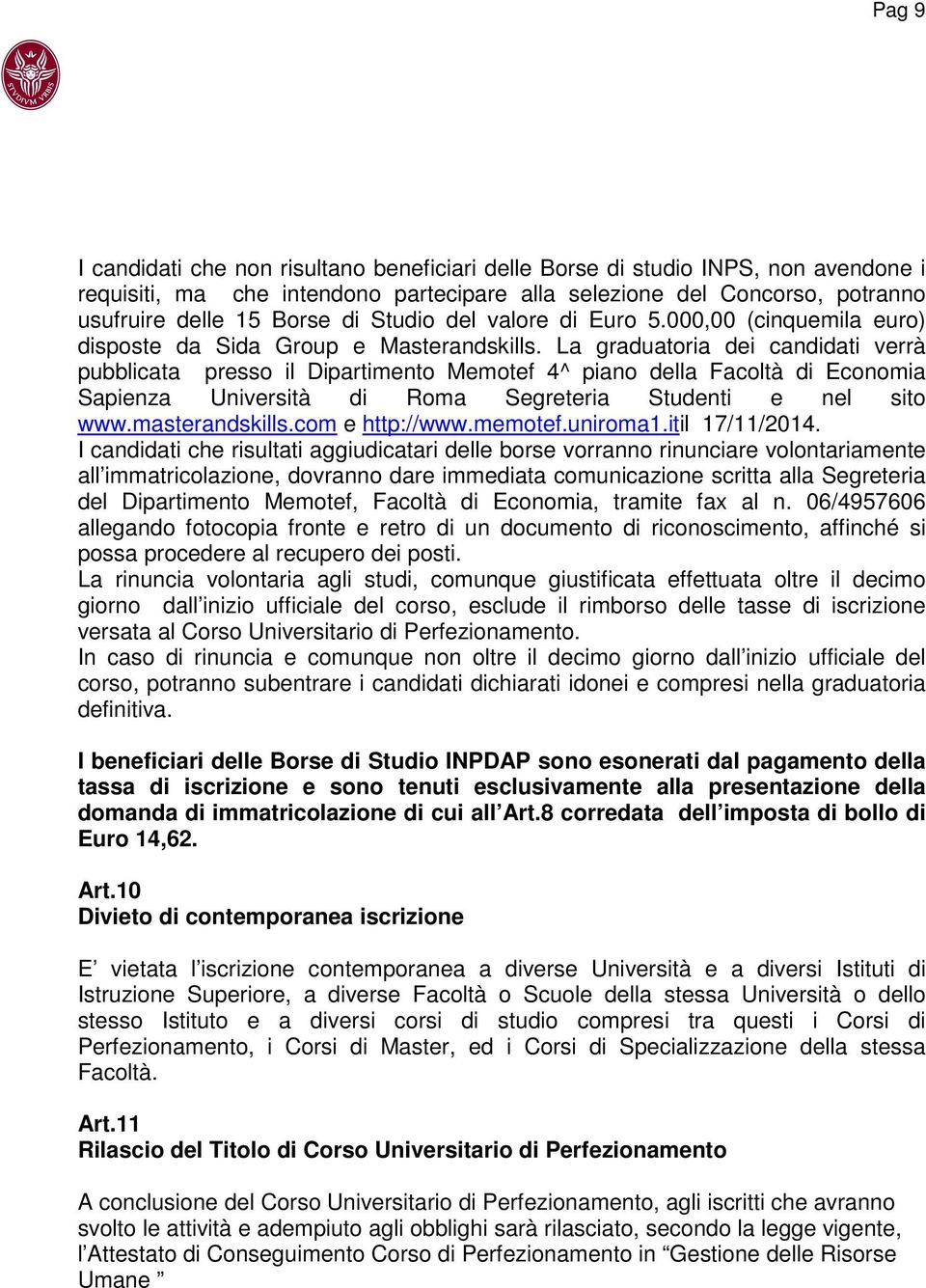 La graduatoria dei candidati verrà pubblicata presso il Dipartimento Memotef 4^ piano della Facoltà di Economia Sapienza Università di Roma Segreteria Studenti e nel sito www.masterandskills.