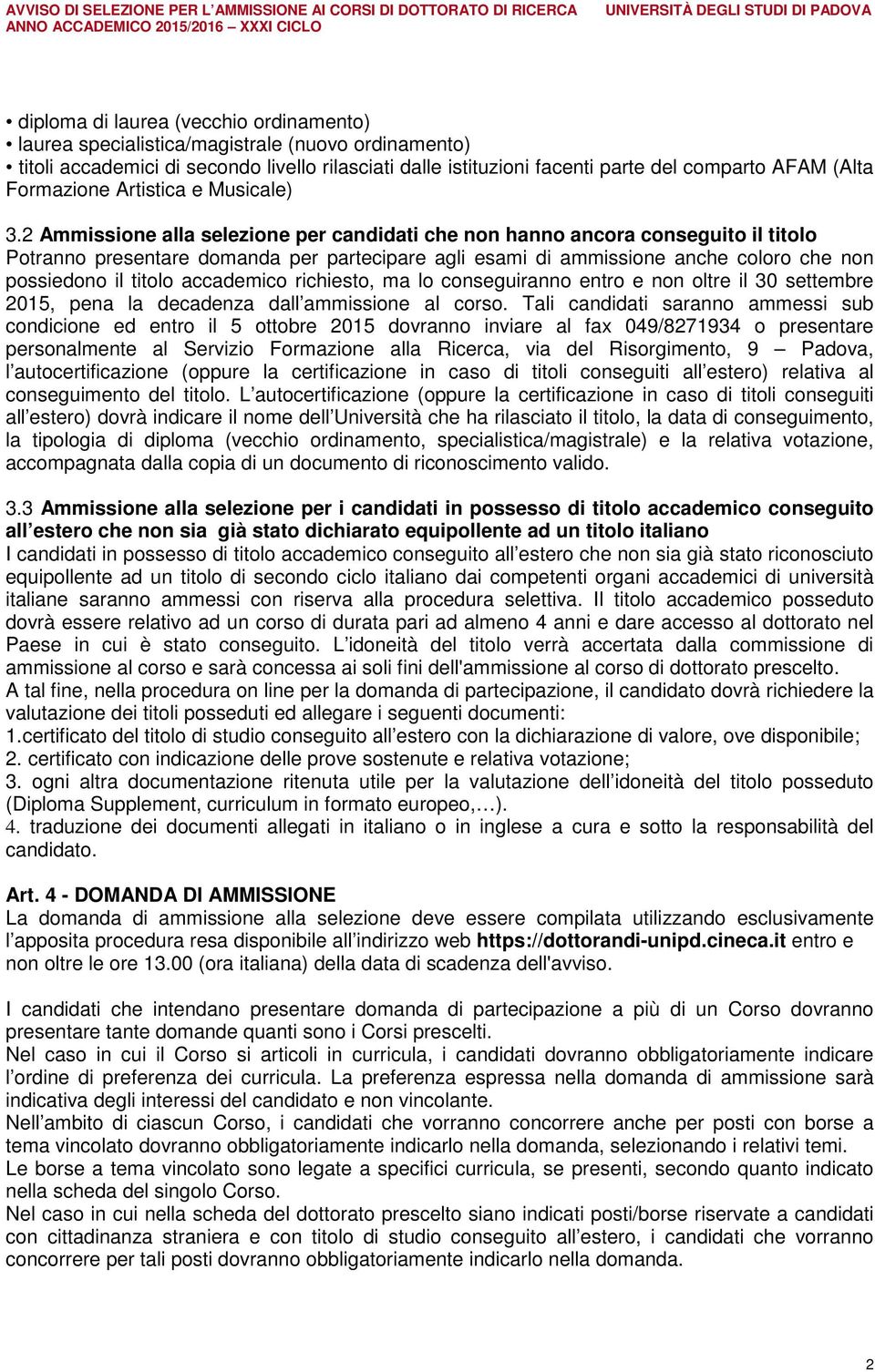 2 Ammissione alla selezione per candidati che non hanno ancora conseguito il titolo Potranno presentare domanda per partecipare agli esami di ammissione anche coloro che non possiedono il titolo