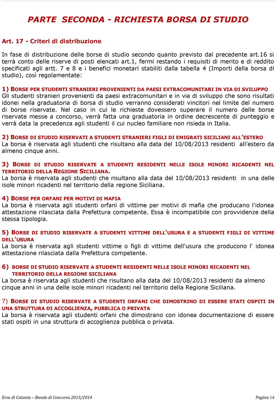 7 e 8 e i benefici monetari stabiliti dalla tabella 4 (Importi della borsa di studio), così regolamentate: 1) BORSE PER STUDENTI STRANIERI PROVENIENTI DA PAESI EXTRACOMUNITARI IN VIA DI SVILUPPO Gli