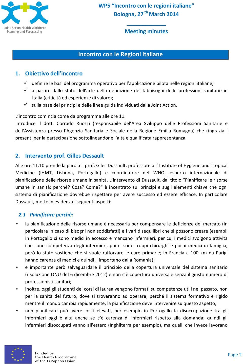 professioni sanitarie in Italia (criticità ed esperienze di valore); ü sulla base dei principi e delle linee guida individuati dalla Joint Action. L incontro comincia come da programma alle ore 11.