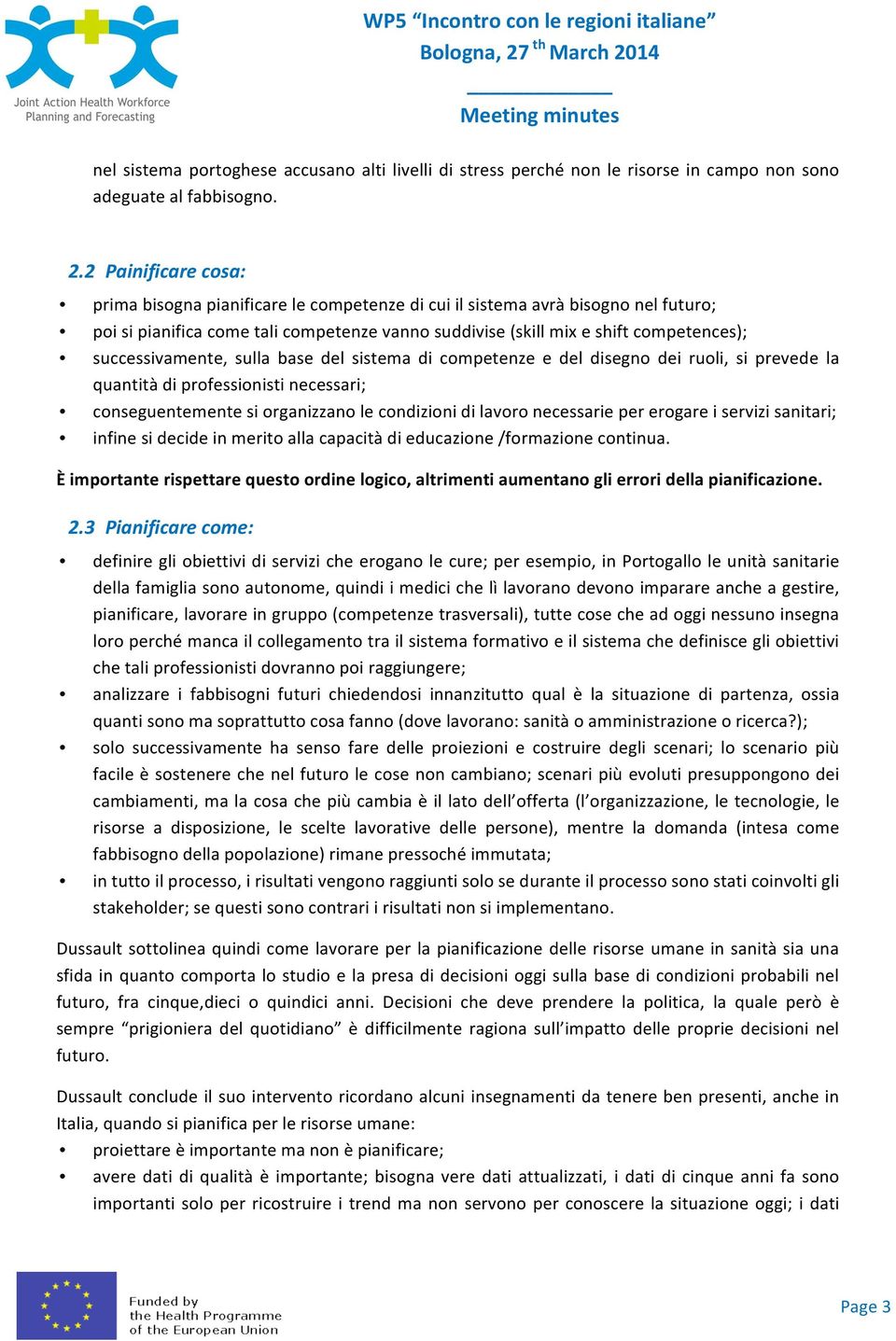 successivamente, sulla base del sistema di competenze e del disegno dei ruoli, si prevede la quantità di professionisti necessari; conseguentemente si organizzano le condizioni di lavoro necessarie