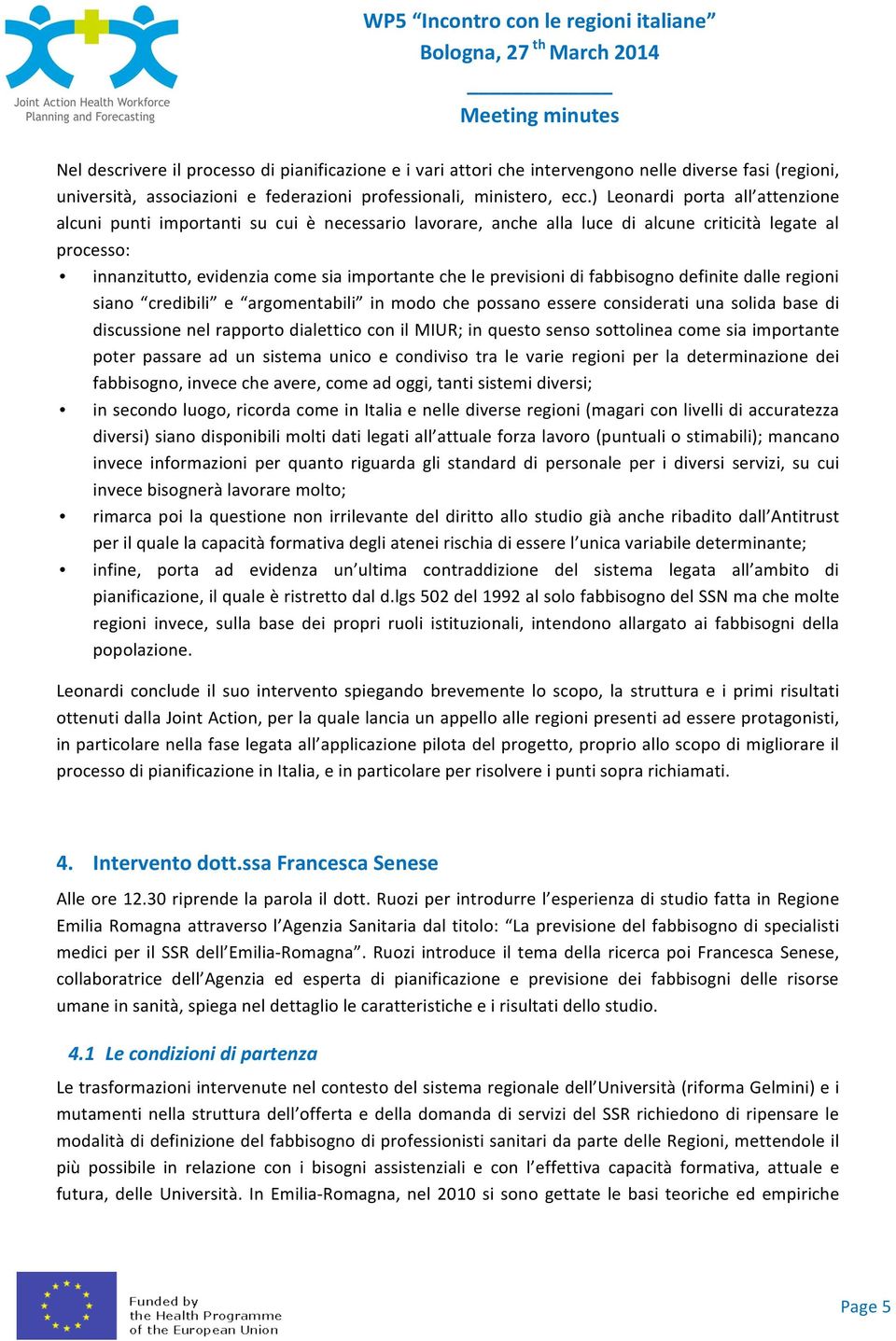 previsioni di fabbisogno definite dalle regioni siano credibili e argomentabili in modo che possano essere considerati una solida base di discussione nel rapporto dialettico con il MIUR; in questo