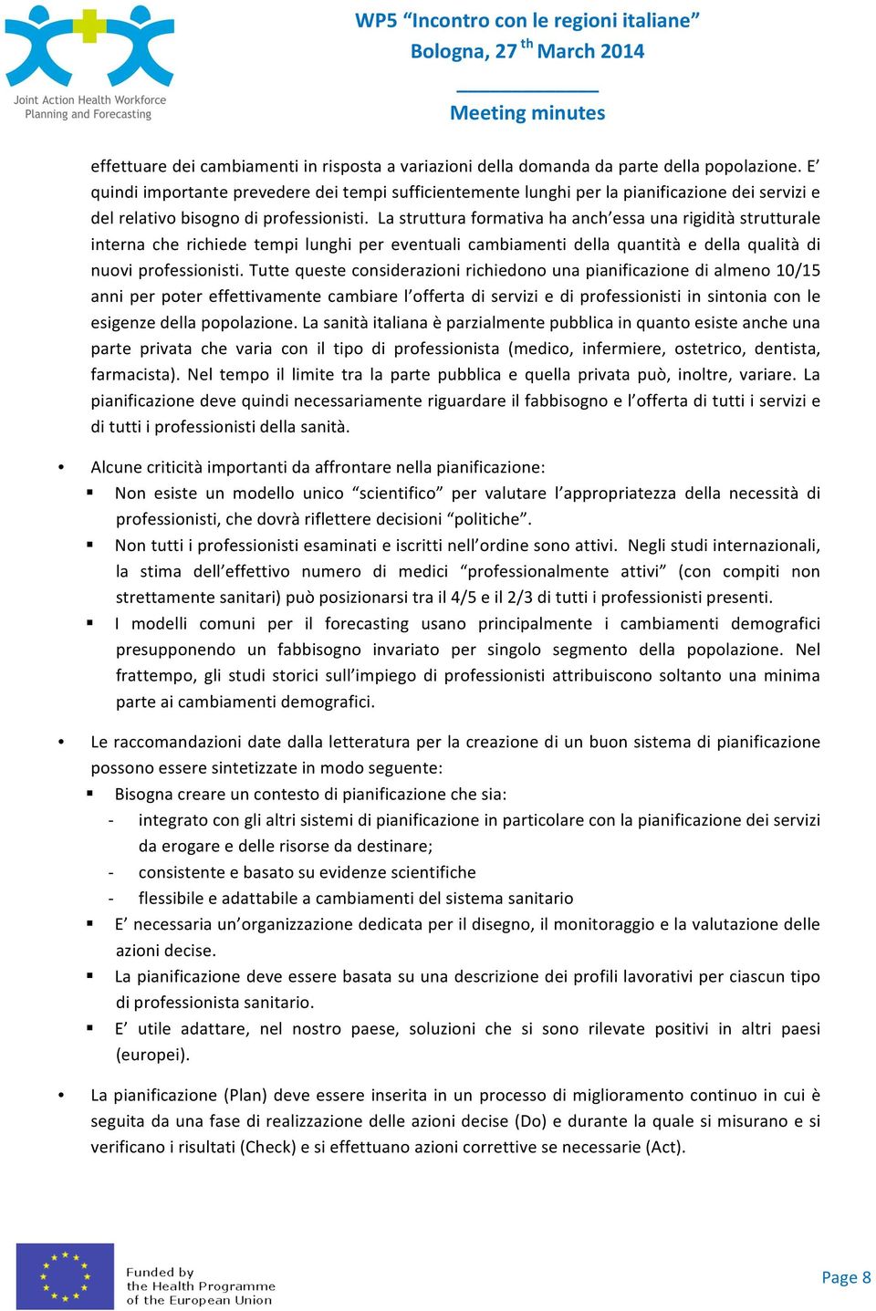 La struttura formativa ha anch essa una rigidità strutturale interna che richiede tempi lunghi per eventuali cambiamenti della quantità e della qualità di nuovi professionisti.