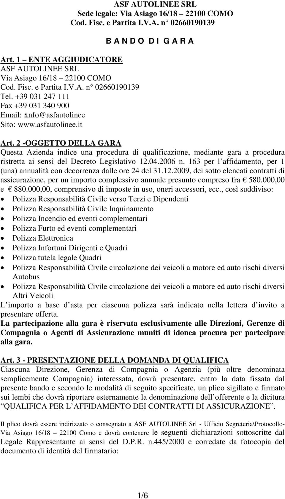 2 -OGGETTO DELLA GARA Questa Azienda indice una procedura di qualificazione, mediante gara a procedura ristretta ai sensi del Decreto Legislativo 12.04.2006 n.