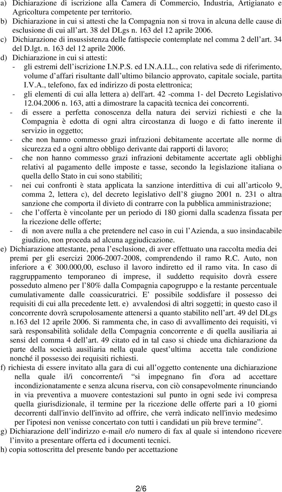 c) Dichiarazione di insussistenza delle fattispecie contemplate nel comma 2 dell art. 34 del D.lgt. n. 163 del 12 aprile 2006. d) Dichiarazione in cui si attesti: - gli estremi dell iscrizione I.N.P.