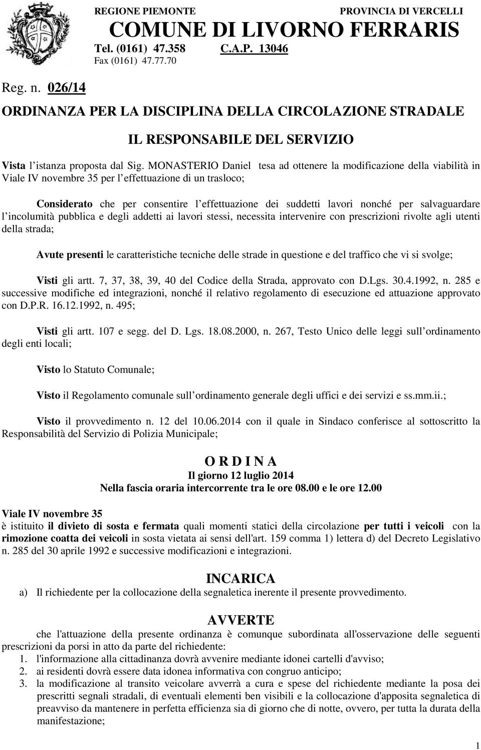 nonché per salvaguardare l incolumità pubblica e degli addetti ai lavori stessi, necessita intervenire con prescrizioni rivolte agli utenti della strada; Avute presenti le caratteristiche tecniche