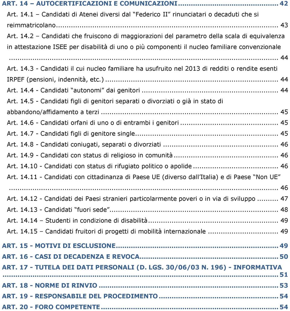 .. 45 Art. 14.6 - Candidati orfani di uno o di entrambi i genitori... 45 Art. 14.7 - Candidati figli di genitore single... 45 Art. 14.8 - Candidati coniugati, separati o divorziati... 46 Art. 14.9 - Candidati con status di religioso in comunità.