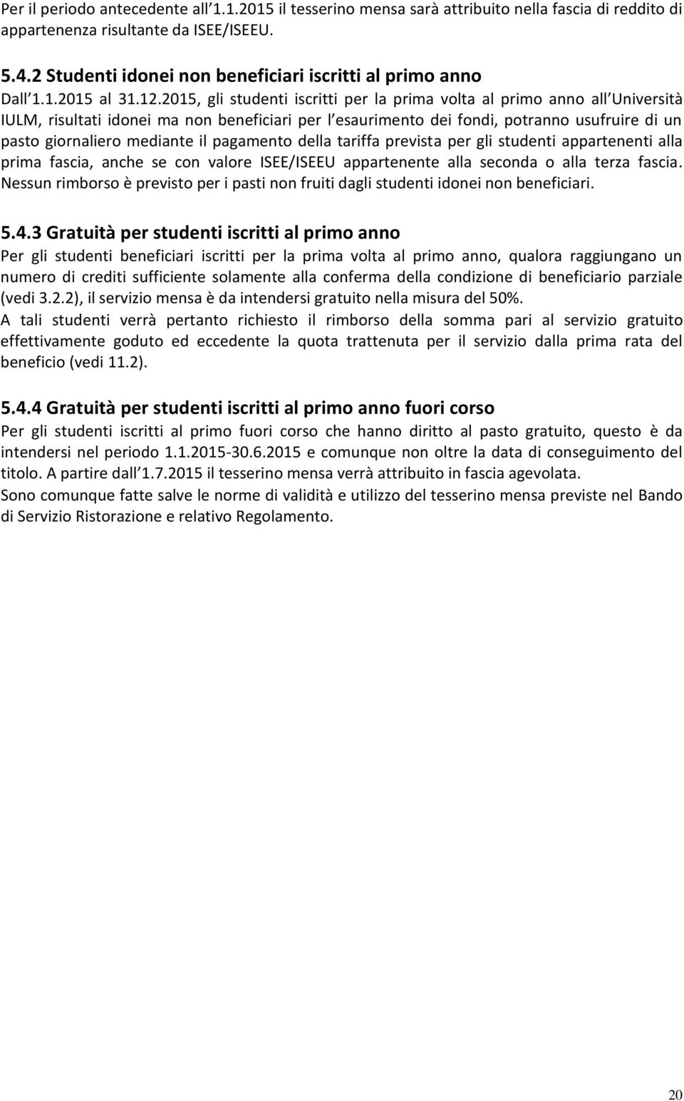 2015, gli studenti iscritti per la prima volta al primo anno all Università IULM, risultati idonei ma non beneficiari per l esaurimento dei fondi, potranno usufruire di un pasto giornaliero mediante