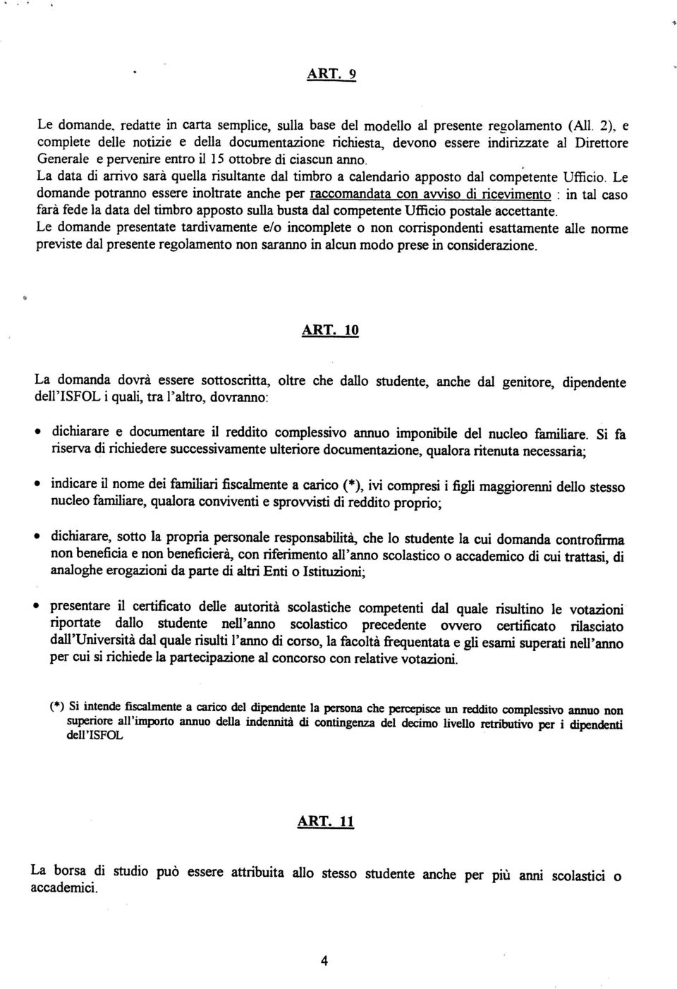 Le domande potranno essere inoltrate anche per raccomandata con avviso di ricevimento : in tal caso previste dal presente regolamento non saranno in alcun modo prese in considerazione.