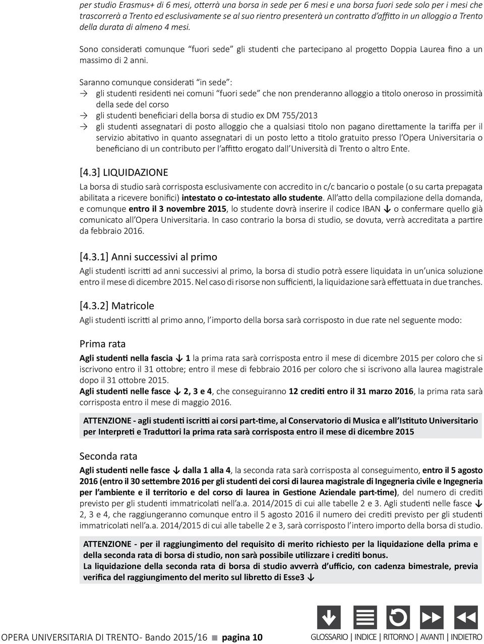 Saranno comunque considerati in sede : gli studenti residenti nei comuni fuori sede che non prenderanno alloggio a titolo oneroso in prossimità della sede del corso gli studenti beneficiari della