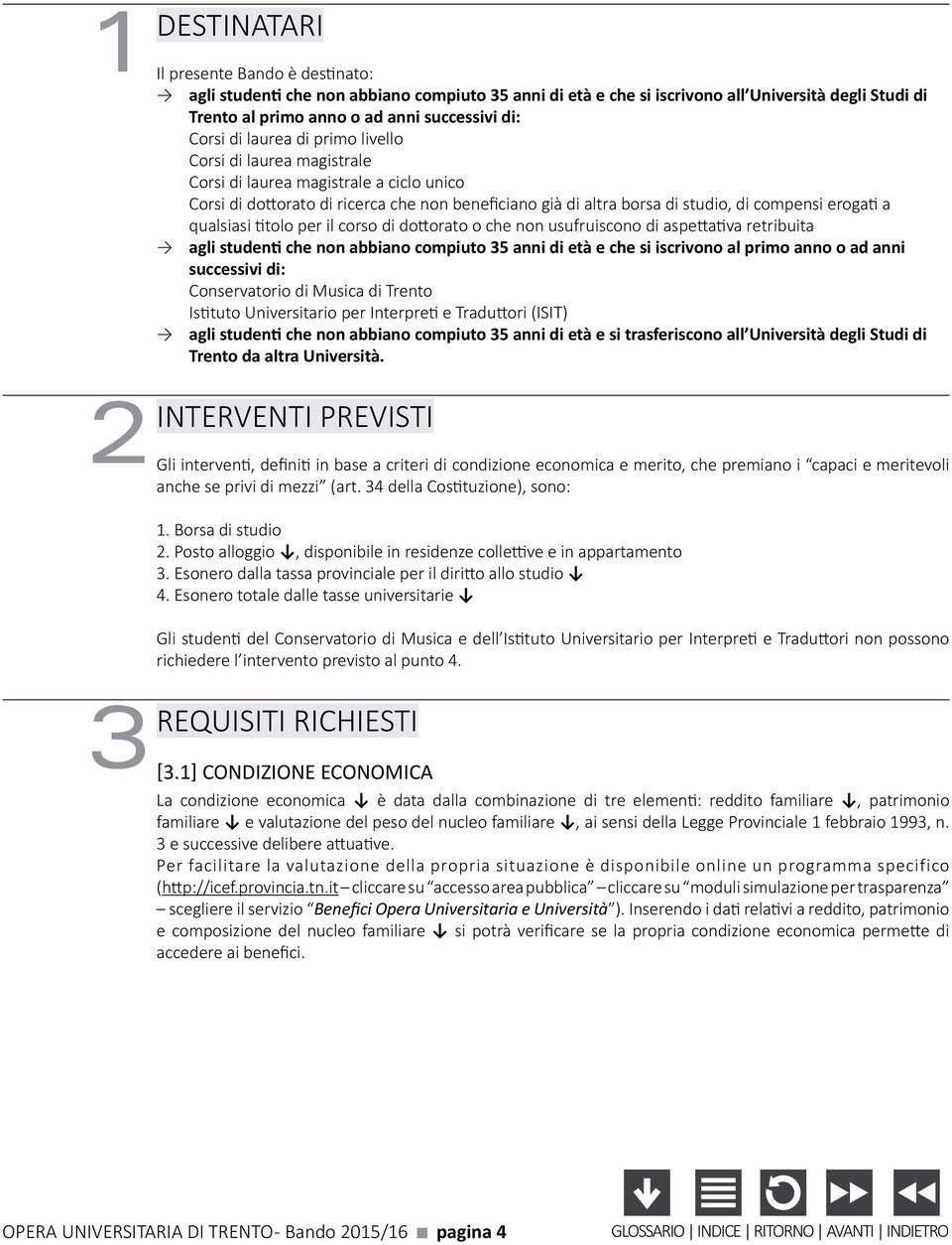 qualsiasi titolo per il corso di dottorato o che non usufruiscono di aspettativa retribuita agli studenti che non abbiano compiuto 35 anni di età e che si iscrivono al primo anno o ad anni successivi