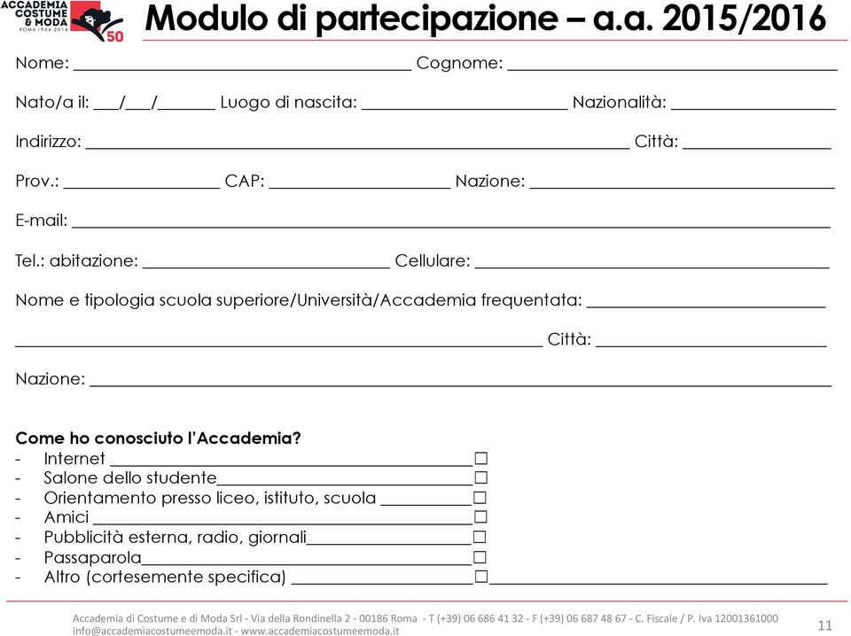 : abitazione: Cellulare: Nome e tipologia scuola superiore/università/accademia frequentata: Città: Nazione: Come ho