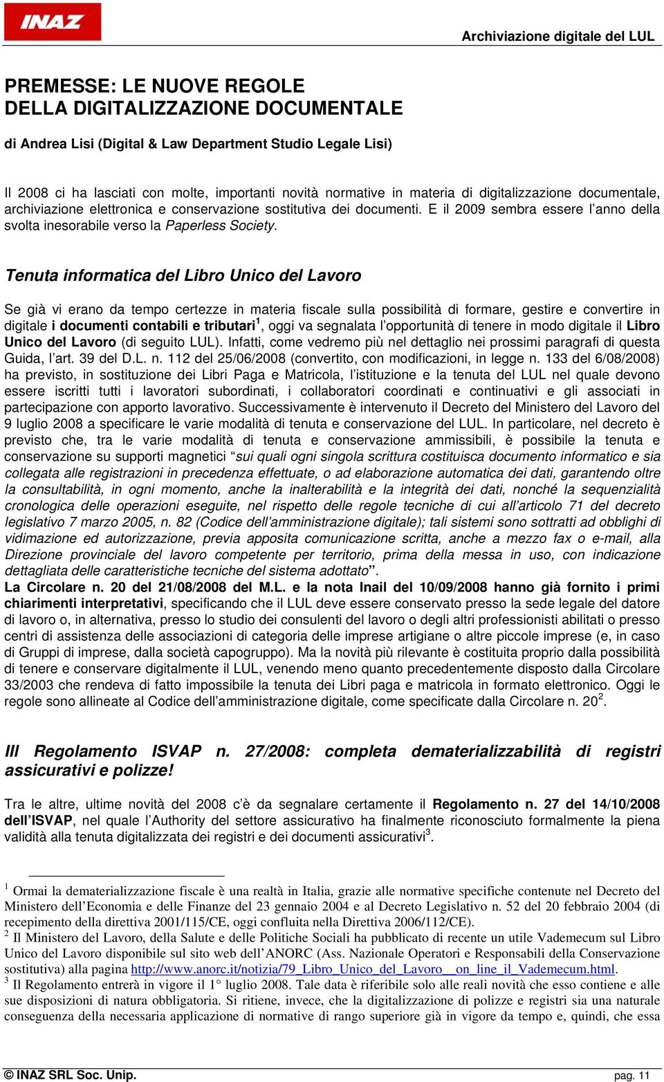 Tenuta informatica del Libro Unico del Lavoro Se già vi erano da tempo certezze in materia fiscale sulla possibilità di formare, gestire e convertire in digitale i documenti contabili e tributari 1,