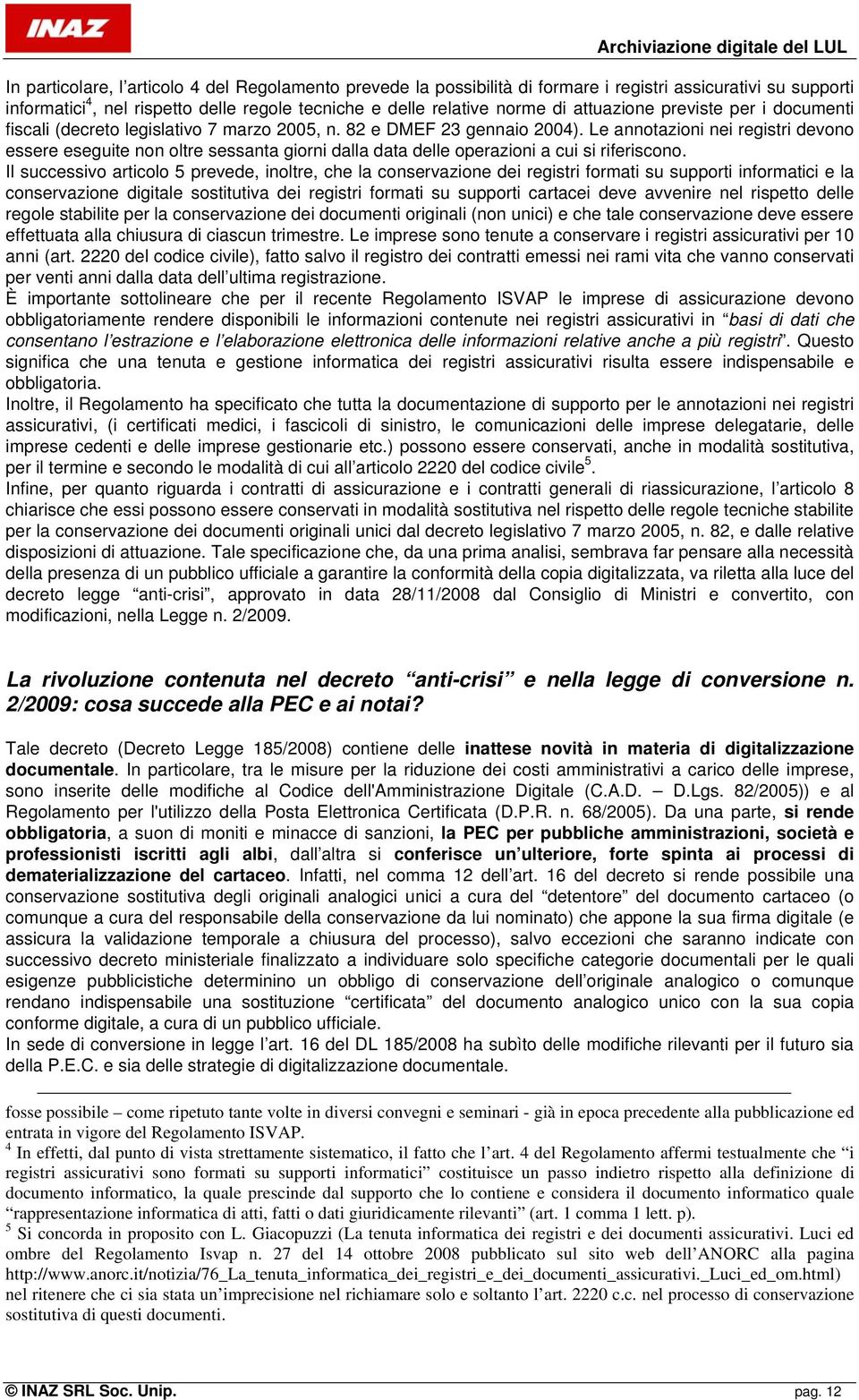 Le annotazioni nei registri devono essere eseguite non oltre sessanta giorni dalla data delle operazioni a cui si riferiscono.