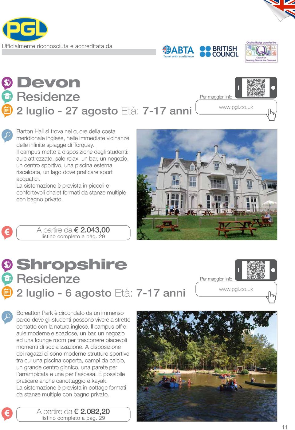 La sistemazione è prevista in piccoli e confortevoli chalet formati da stanze multiple con bagno privato. A partire da 2.043,00 Shropshire 2 luglio - 6 agosto Età: 7-17 anni www.pgl.co.uk Boreatton Park è circondato da un immenso parco dove gli studenti possono vivere a stretto contatto con la natura inglese.