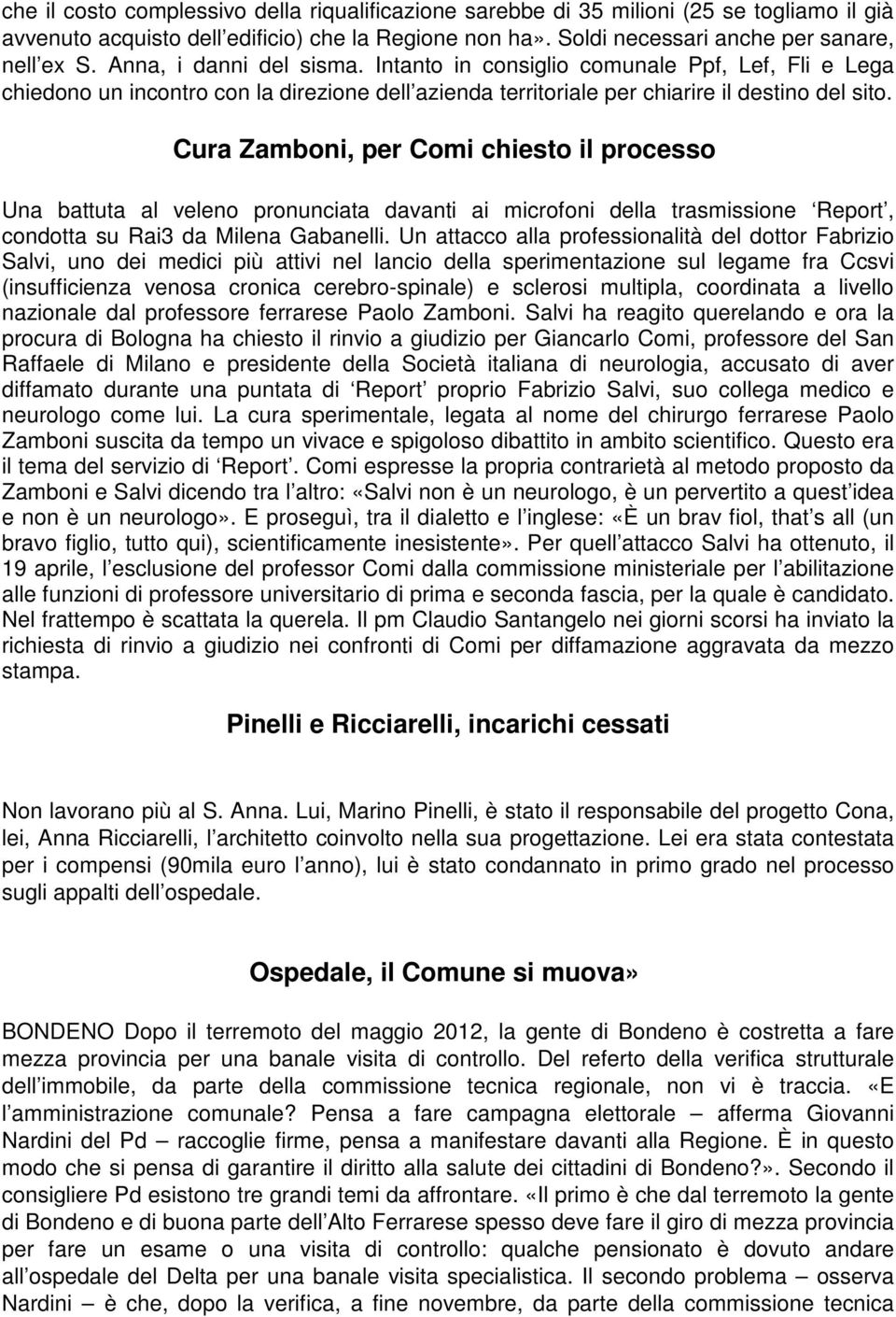 Cura Zamboni, per Comi chiesto il processo Una battuta al veleno pronunciata davanti ai microfoni della trasmissione Report, condotta su Rai3 da Milena Gabanelli.