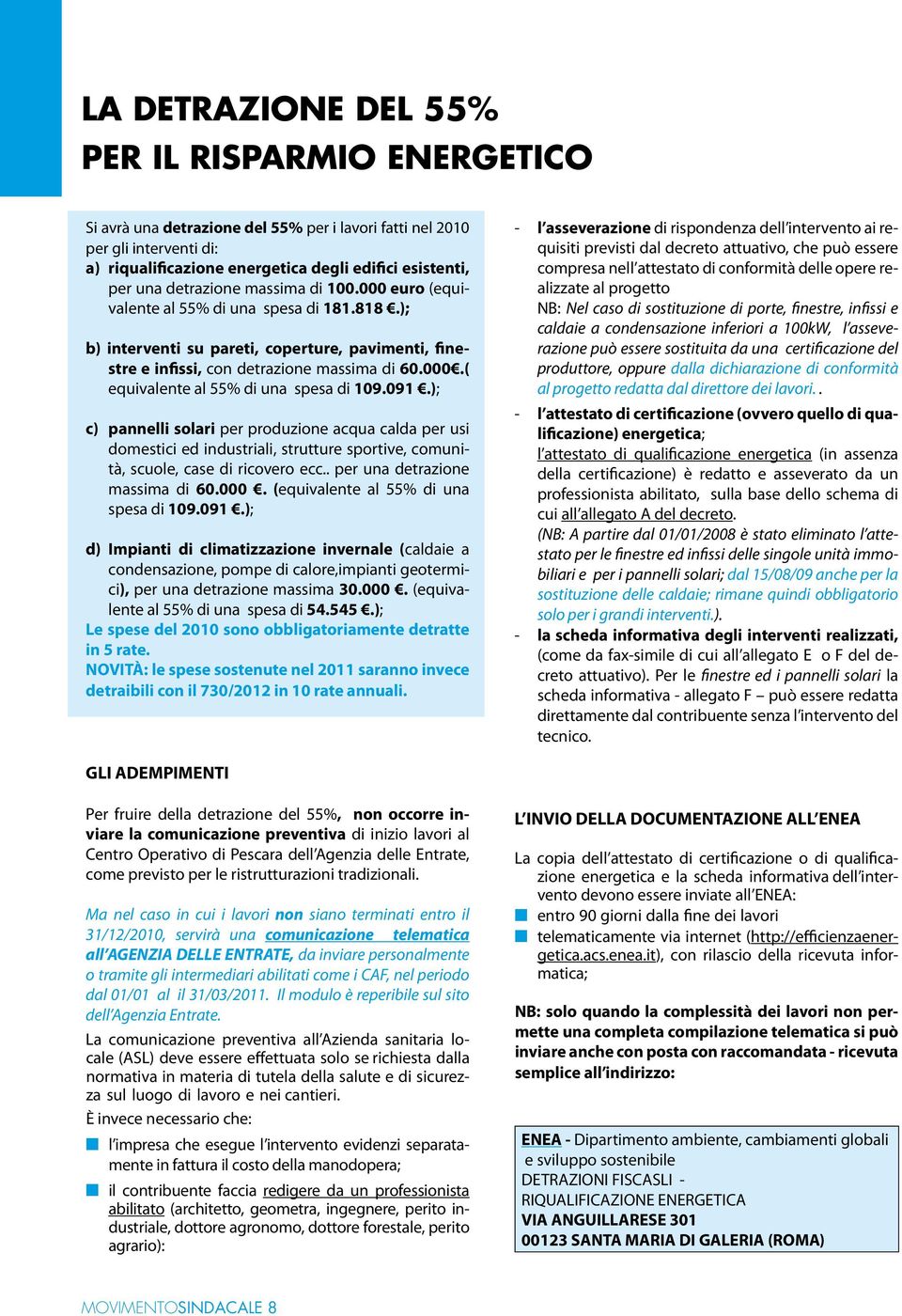 091.); c) pannelli solari per produzione acqua calda per usi domestici ed industriali, strutture sportive, comunità, scuole, case di ricovero ecc.. per una detrazione massima di 60.000.