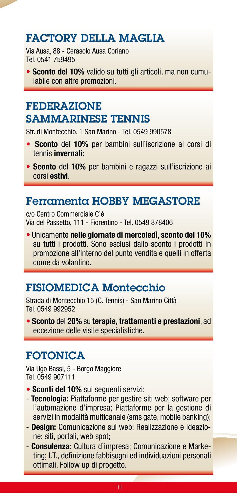 Ferramenta HOBBY MEGASTORE c/o Centro Commerciale C è Via del Passetto, 111 - Fiorentino - Tel. 0549 878406 Unicamente nelle giornate di mercoledì, sconto del 10% su tutti i prodotti.