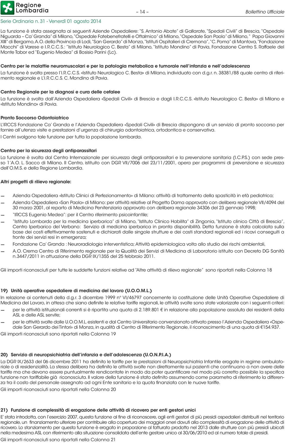 Bergamo, A.O. della Provincia di Lodi, San Gerardo di Monza, Istituti Ospitalieri di Cremona, C. Poma di Mantova, Fondazione Macchi di Varese e I.R.C.C.S.: Istituto Neurologico C.