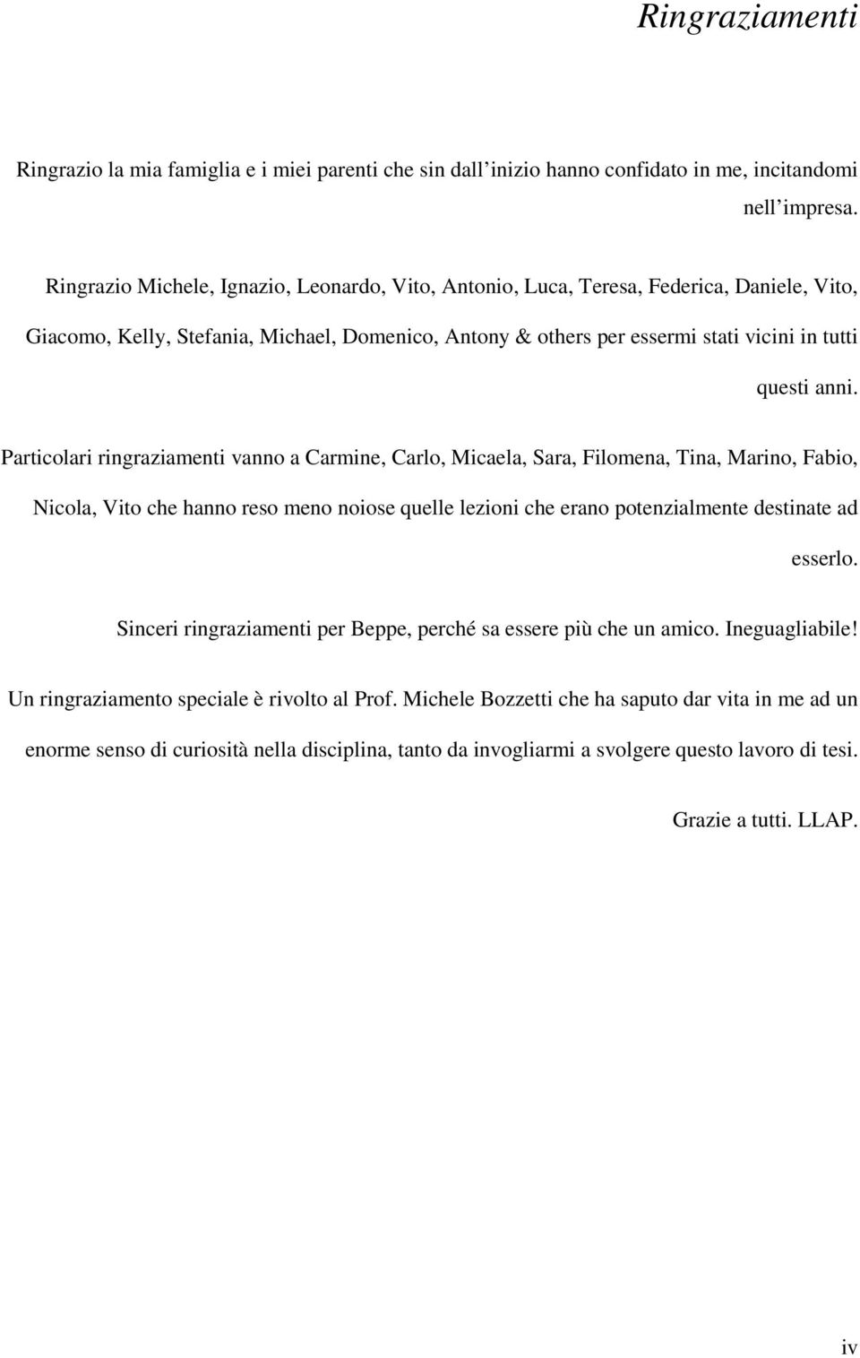 Particolari ringraziamenti vanno a Carmine, Carlo, Micaela, Sara, Filomena, Tina, Marino, Fabio, Nicola, Vito che hanno reso meno noiose quelle lezioni che erano potenzialmente destinate ad esserlo.