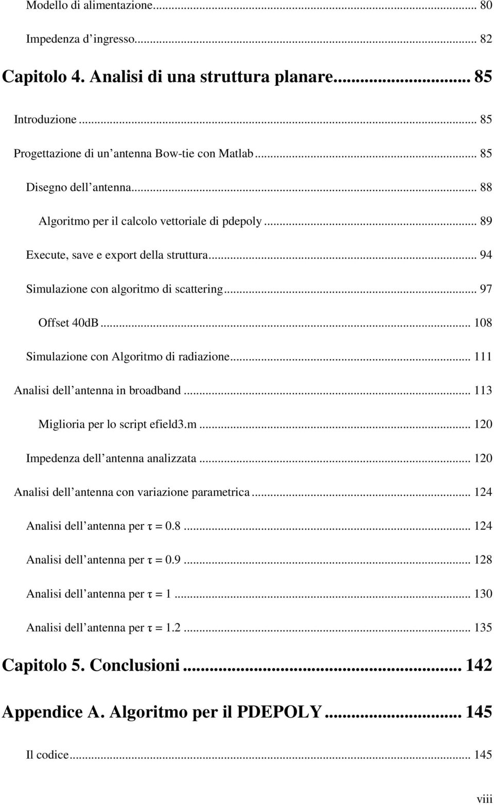 .. 108 Simulazione con Algoritmo di radiazione... 111 Analisi dell antenna in broadband... 113 Miglioria per lo script efield3.m... 120 Impedenza dell antenna analizzata.