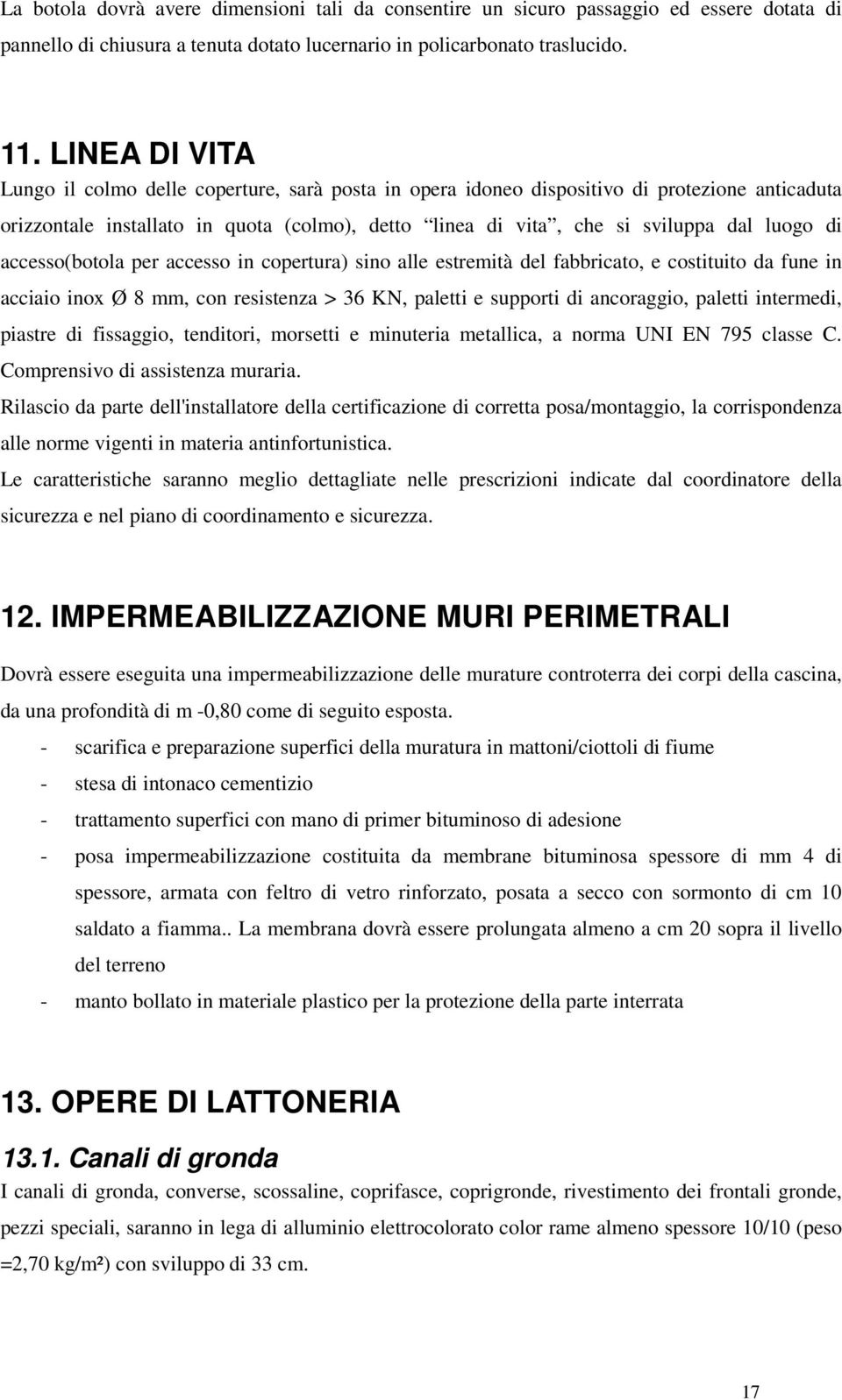 di accesso(botola per accesso in copertura) sino alle estremità del fabbricato, e costituito da fune in acciaio inox Ø 8 mm, con resistenza > 36 KN, paletti e supporti di ancoraggio, paletti