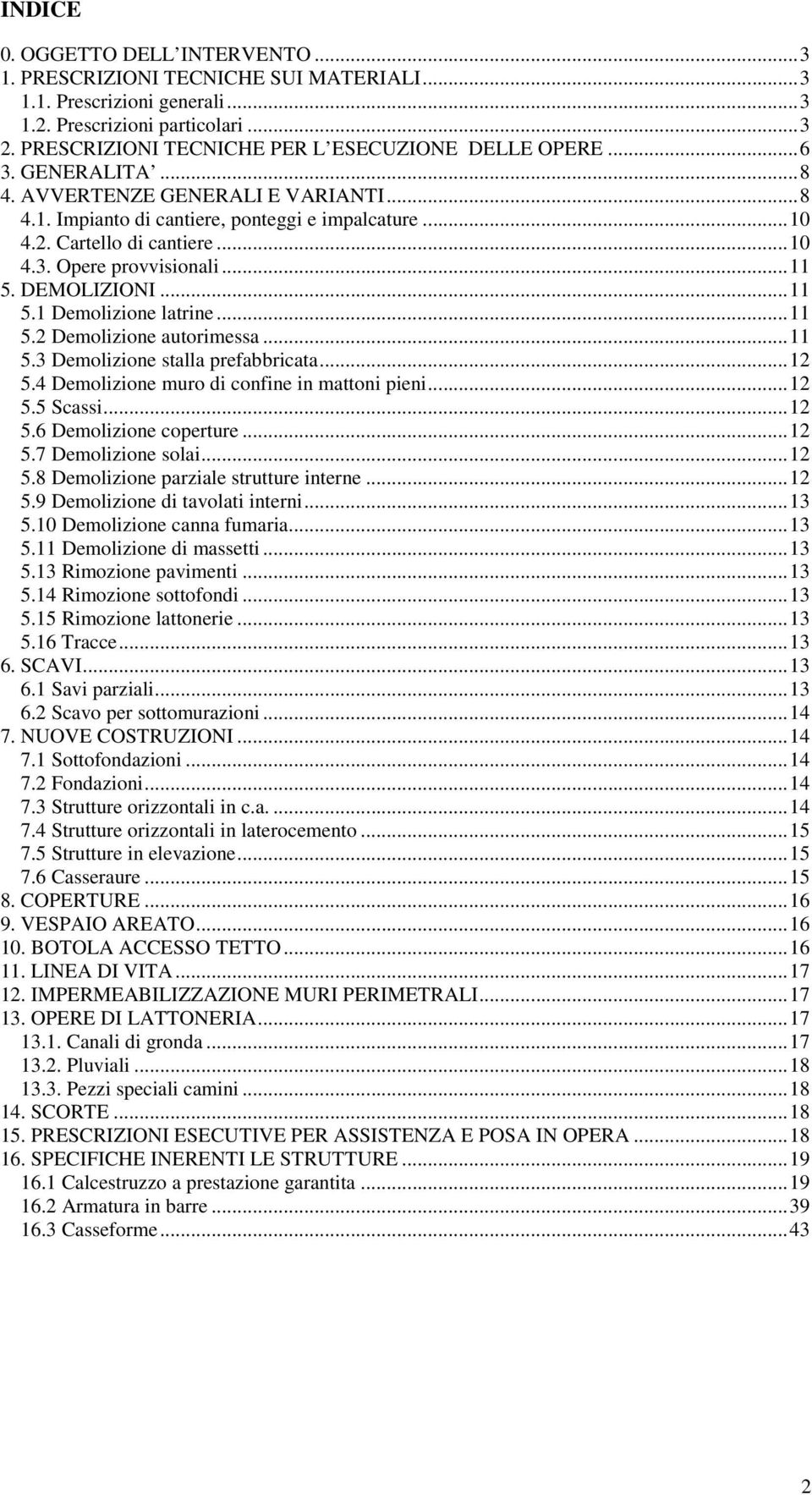 ..11 5.2 Demolizione autorimessa...11 5.3 Demolizione stalla prefabbricata...12 5.4 Demolizione muro di confine in mattoni pieni...12 5.5 Scassi...12 5.6 Demolizione coperture...12 5.7 Demolizione solai.