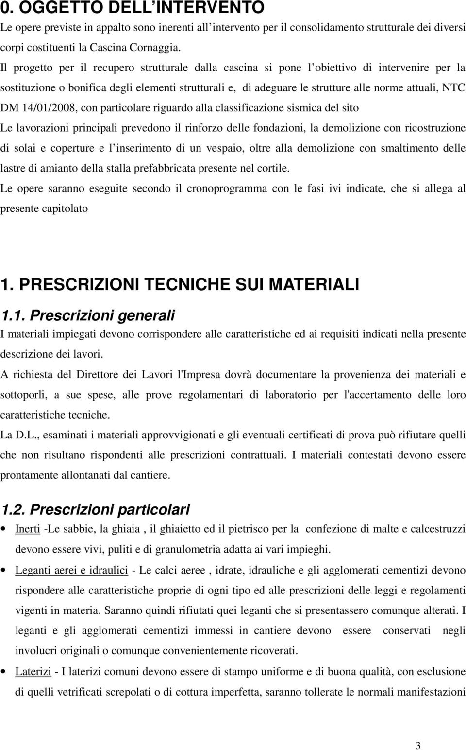 DM 14/01/2008, con particolare riguardo alla classificazione sismica del sito Le lavorazioni principali prevedono il rinforzo delle fondazioni, la demolizione con ricostruzione di solai e coperture e