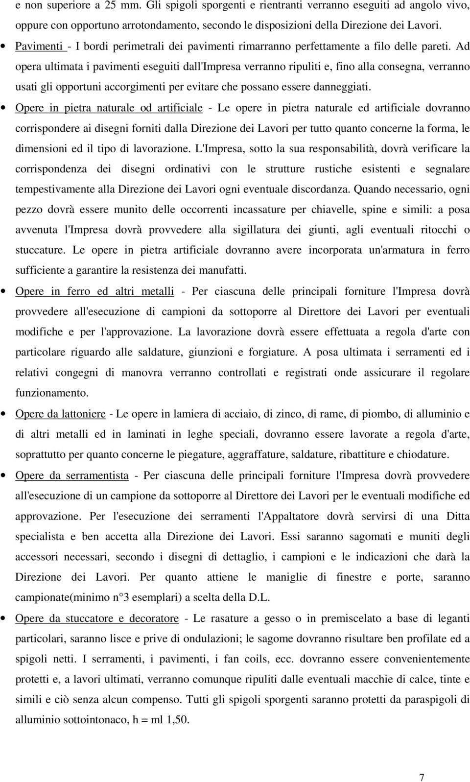 Ad opera ultimata i pavimenti eseguiti dall'impresa verranno ripuliti e, fino alla consegna, verranno usati gli opportuni accorgimenti per evitare che possano essere danneggiati.