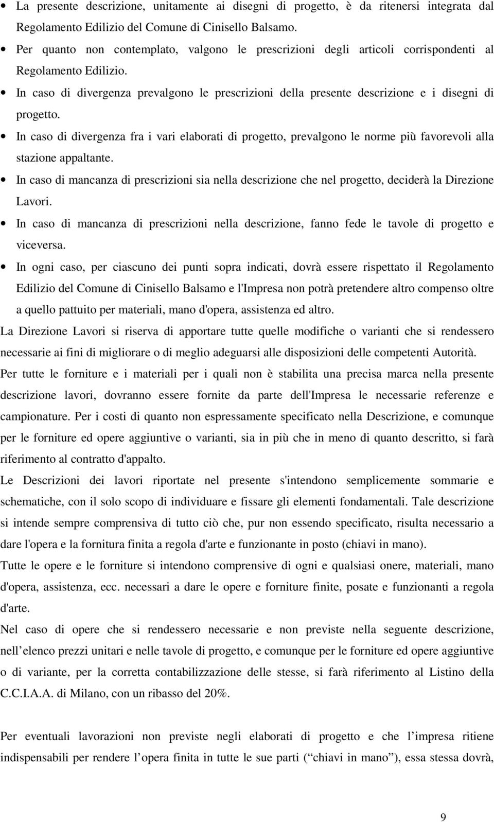 In caso di divergenza prevalgono le prescrizioni della presente descrizione e i disegni di progetto.