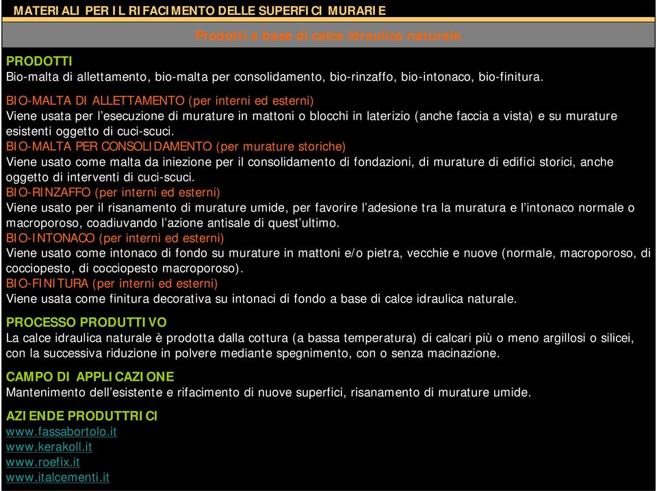 BIO-MALTA DI ALLETTAMENTO (per interni ed esterni) Viene usata per l esecuzione di murature in mattoni o blocchi in laterizio (anche faccia a vista) e su murature esistenti oggetto di cuci-scuci.