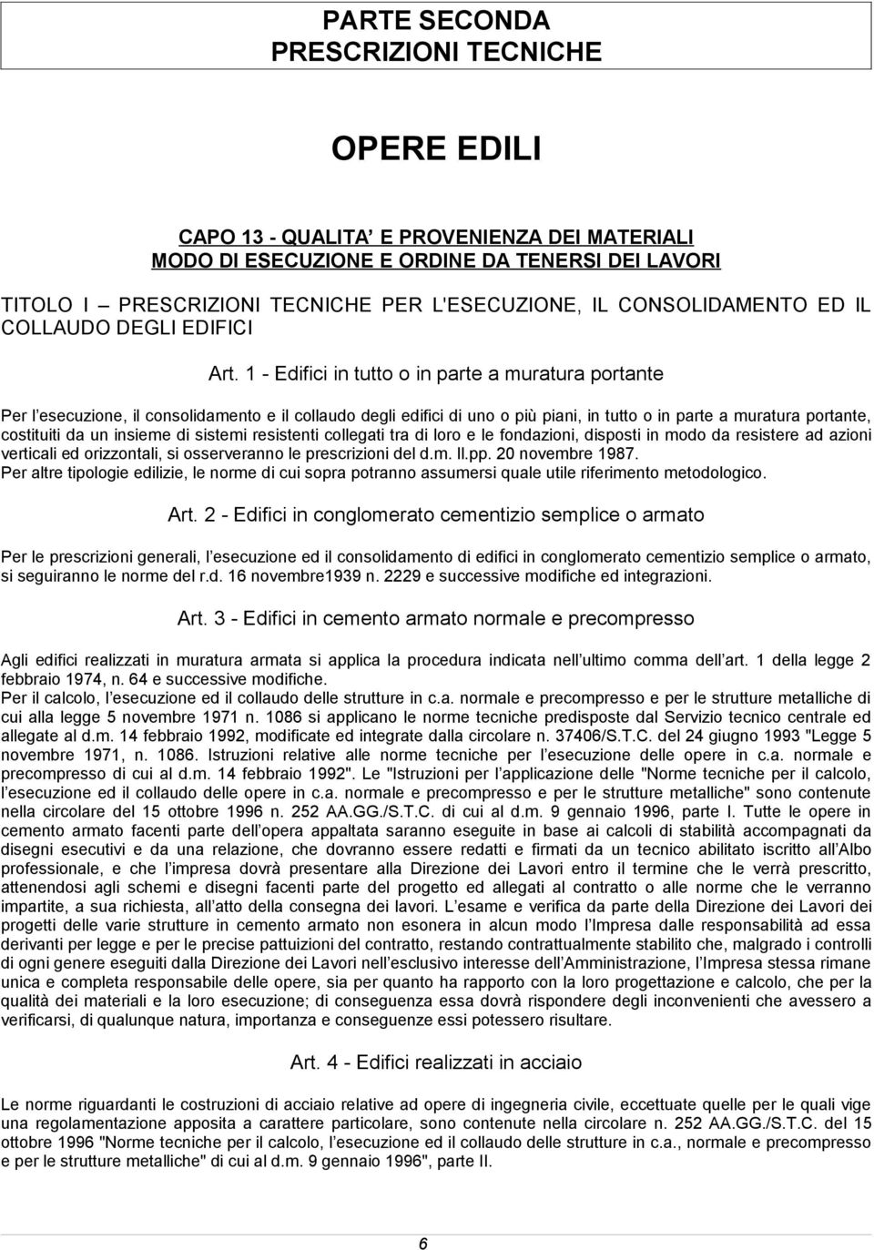 1 - Edifici in tutto o in parte a muratura portante Per l esecuzione, il consolidamento e il collaudo degli edifici di uno o più piani, in tutto o in parte a muratura portante, costituiti da un