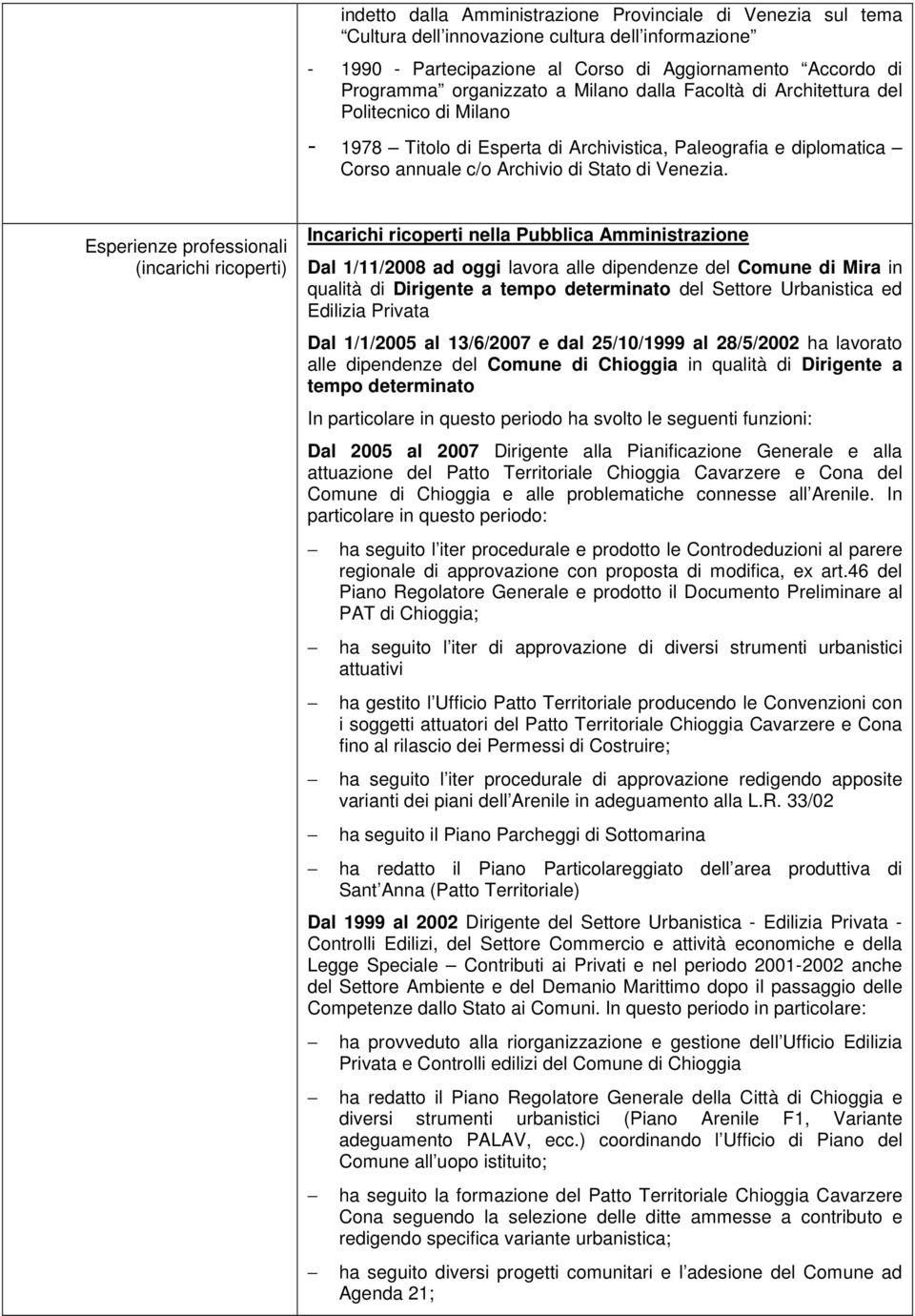 Esperienze professionali (incarichi ricoperti) Incarichi ricoperti nella Pubblica Amministrazione Dal 1/11/2008 ad oggi lavora alle dipendenze del Comune di Mira in qualità di Dirigente a tempo