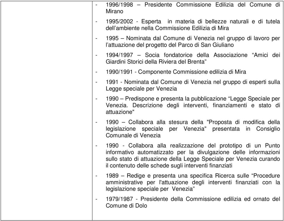 1990/1991 - Componente Commissione edilizia di Mira - 1991 - Nominata dal Comune di Venezia nel gruppo di esperti sulla Legge speciale per Venezia - 1990 Predispone e presenta la pubblicazione Legge
