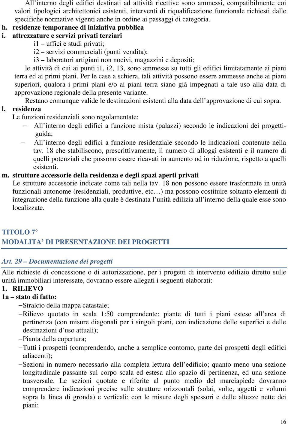 attrezzature e servizi privati terziari i1 uffici e studi privati; i2 servizi commerciali (punti vendita); i3 laboratori artigiani non nocivi, magazzini e depositi; le attività di cui ai punti i1,