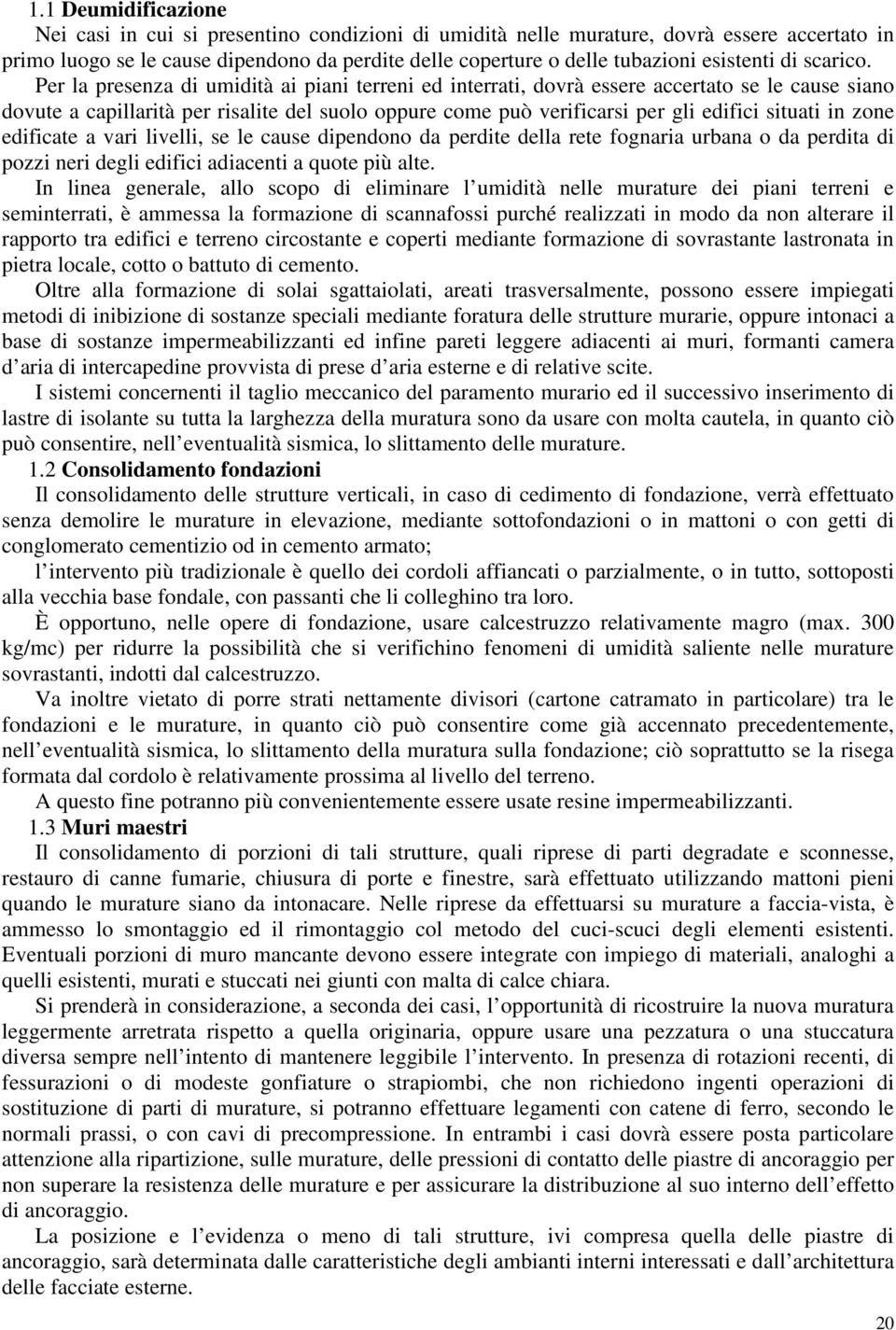 Per la presenza di umidità ai piani terreni ed interrati, dovrà essere accertato se le cause siano dovute a capillarità per risalite del suolo oppure come può verificarsi per gli edifici situati in