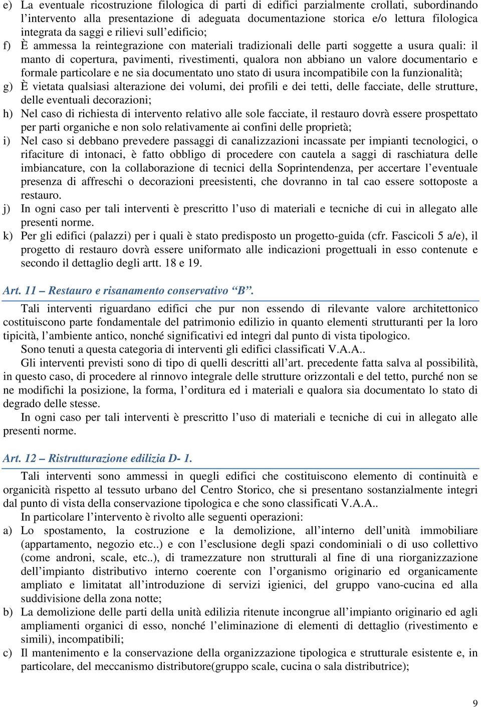 valore documentario e formale particolare e ne sia documentato uno stato di usura incompatibile con la funzionalità; g) È vietata qualsiasi alterazione dei volumi, dei profili e dei tetti, delle