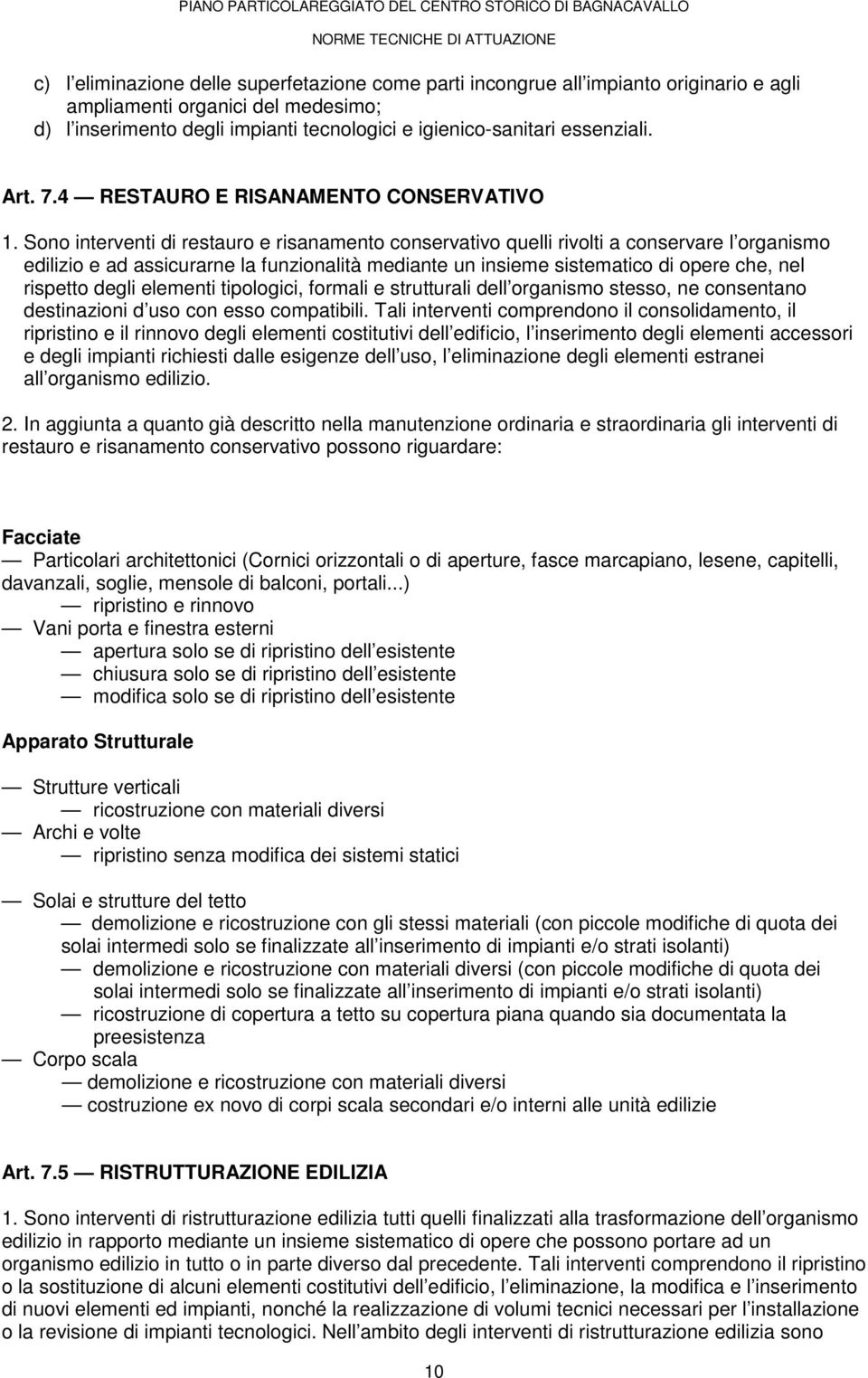 Sono interventi di restauro e risanamento conservativo quelli rivolti a conservare l organismo edilizio e ad assicurarne la funzionalità mediante un insieme sistematico di opere che, nel rispetto