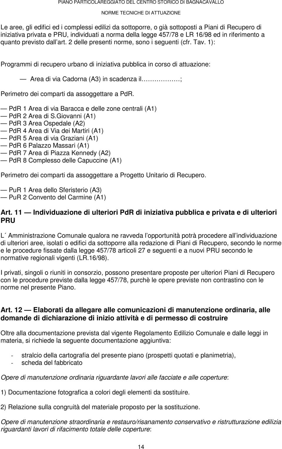 1): Programmi di recupero urbano di iniziativa pubblica in corso di attuazione: Area di via Cadorna (A3) in scadenza il ; Perimetro dei comparti da assoggettare a PdR.