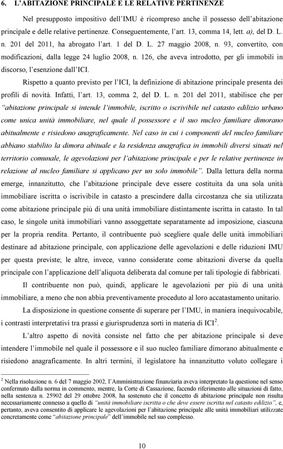 126, che aveva introdotto, per gli immobili in discorso, l esenzione dall ICI. Rispetto a quanto previsto per l ICI, la definizione di abitazione principale presenta dei profili di novità.