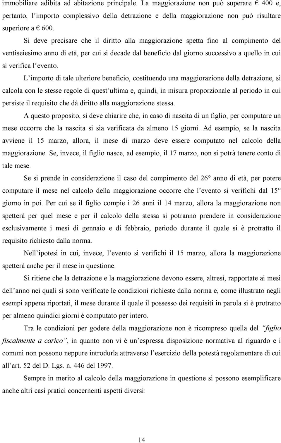 L importo di tale ulteriore beneficio, costituendo una maggiorazione della detrazione, si calcola con le stesse regole di quest ultima e, quindi, in misura proporzionale al periodo in cui persiste il