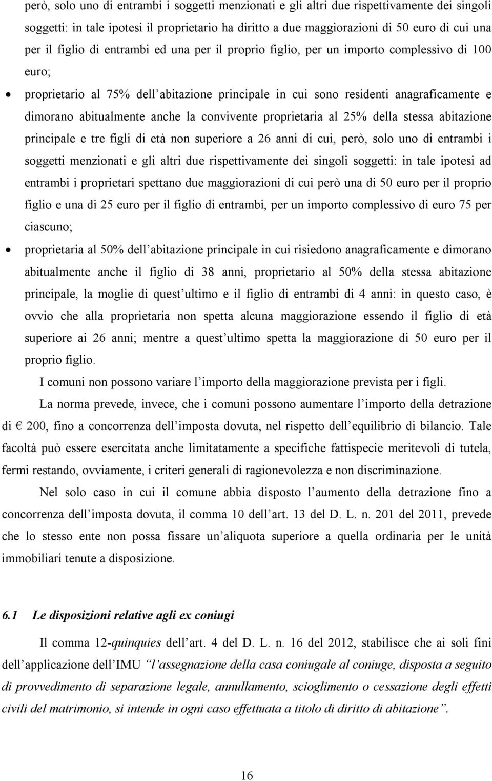 anche la convivente proprietaria al 25% della stessa abitazione principale e tre figli di età non superiore a 26 anni di cui, però, solo uno di entrambi i soggetti menzionati e gli altri due