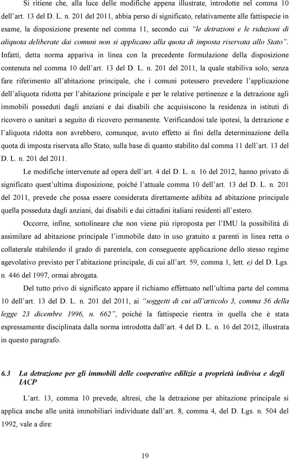 201 del 2011, abbia perso di significato, relativamente alle fattispecie in esame, la disposizione presente nel comma 11, secondo cui le detrazioni e le riduzioni di aliquota deliberate dai comuni