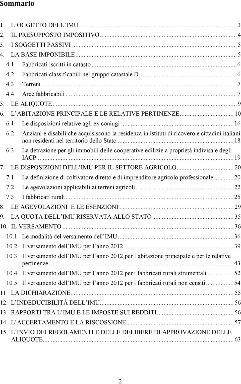 1 Le disposizioni relative agli ex coniugi... 16 6.2 Anziani e disabili che acquisiscono la residenza in istituti di ricovero e cittadini italiani non residenti nel territorio dello Stato... 18 6.