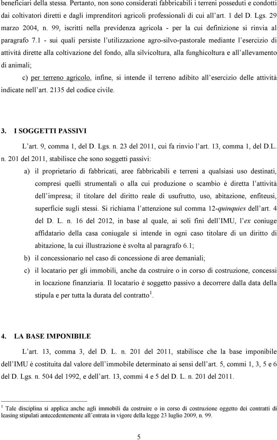 1 - sui quali persiste l utilizzazione agro-silvo-pastorale mediante l esercizio di attività dirette alla coltivazione del fondo, alla silvicoltura, alla funghicoltura e all allevamento di animali;