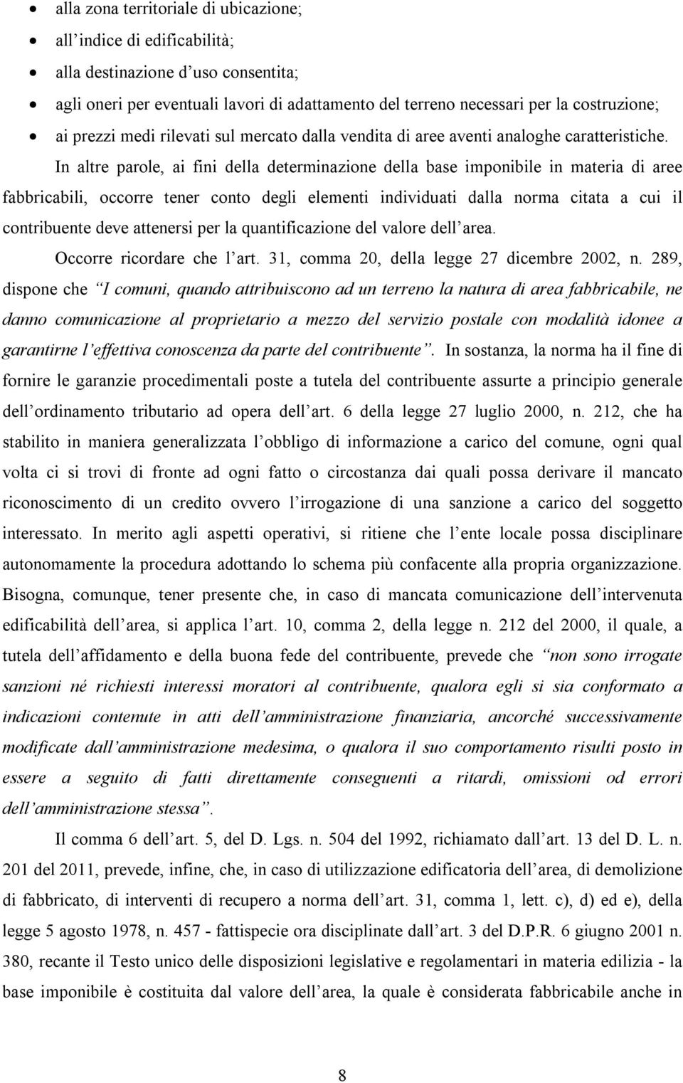 In altre parole, ai fini della determinazione della base imponibile in materia di aree fabbricabili, occorre tener conto degli elementi individuati dalla norma citata a cui il contribuente deve