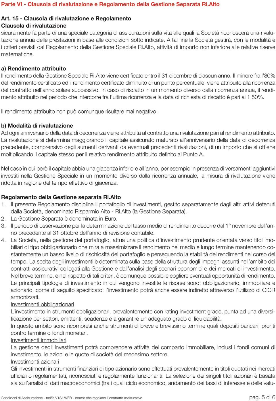 annua delle prestazioni in base alle condizioni sotto indicate. A tal fine la Società gestirà, con le modalità e i criteri previsti dal Regolamento della Gestione Speciale Ri.